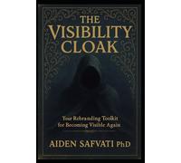 The Visibility Cloak: Your Rebranding Toolkit for Becoming Visible Again