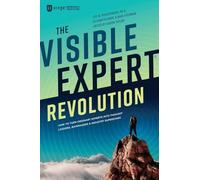 The Visible Expert Revolution: How to Turn Ordinary Experts into Thought Leaders, Rainmakers and Industry Superstars