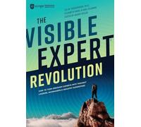 The Visible Expert Revolution: How to Turn Ordinary Experts into Thought Leaders, Rainmakers and Industry Superstars