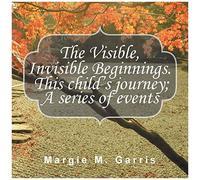 The Visible, Invisible Beginnings. This Child's Journey; A Series Of Events
