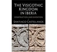 The Visigothic Kingdom in Iberia by Santiago Castellanos Santiago Castellanos (Auteur)