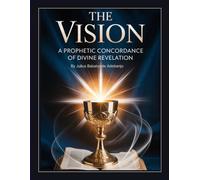 The Vision - A Prophetic Concordance of Divine Revelation