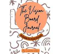 The Vision Board Journal: A Guide to Your Life