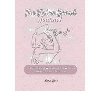 The Vision Board Journal: Manifestation Workbook for Women: Clarity • Goals • Self-Love