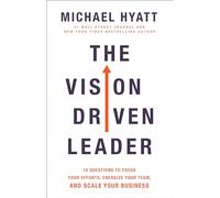 The Vision Driven Leader: 10 Questions to Focus Your Efforts, Energize Your Team, and Scale Your Business