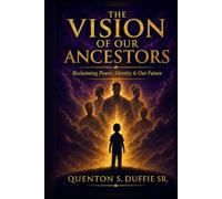 THE VISION OF OUR ANCESTORS: Reclaiming Power, Identity, and our future