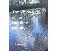 The Vision Of The End Time Ministry