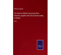 The Vision Of William Concerning Piers Plowman, Together With Vita De Dowel, Dobet, Et Dobest