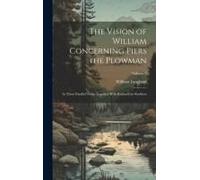 The Vision Of William Concerning Piers The Plowman: In Three Parallel Texts; Together With Richard The Redeless; Volume 2