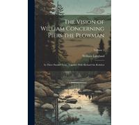 The Vision Of William Concerning Piers The Plowman: In Three Parallel Texts; Together With Richard The Redeless; Volume 2