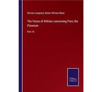 The Vision of William concerning Piers the PlowmanPart. III. - Walter William Skeat - BoD Third Party Titles - Livre en Anglais Walter William SkeatWalter William Skeat (Auteur)