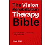 The Vision Rehabilitation Therapy Bible: Supporting Patients In Overcoming Visual Impairment