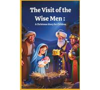 The Visit of the Wise Men : A Christmas Story for Children: A tale of faith, magic, and hope for children