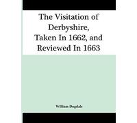 The Visitation Of Derbyshire, Taken In 1662, And Reviewed In 1663