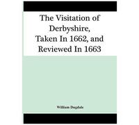 The Visitation Of Derbyshire, Taken In 1662, And Reviewed In 1663
