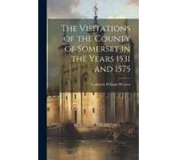 The Visitations Of The County Of Somerset In The Years 1531 And 1575