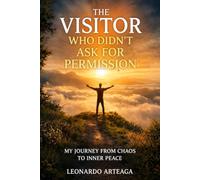 THE VISITOR WHO DIDN'T ASK FOR PERMISSION: My Journey from Chaos to Inner Peace