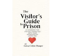 The Visitor's Guide to Prison: A handbook for staying connected with your incarcerated loved one