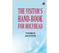 The Visitor's Hand-Book for Holyhead