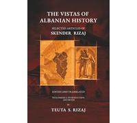 THE VISTAS OF ALBANIAN HISTORY: SELECTED ARTICLES OF SKENDER RIZAJ