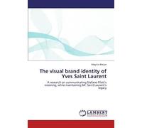 The Visual Brand Identity Of Yves Saint Laurent: A Research On Communicating Stefano Pilati's Visioning, While Maintaining Mr. Saint Laurent's Legacy
