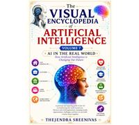 The Visual Encyclopedia of Artificial Intelligence: Volume 7: AI in the Real World - How Artificial Intelligence is Changing Our Future