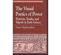 The Visual Poetics Of Power: Warriors, Youths, and Tripods in Early Greece
