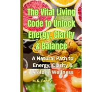 The Vital Living Code to Unlock Energy, Clarity & Balance: A Natural Path to Energy, Clarity & Lifelong Wellness