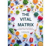 THE VITAL MATRIX: Unlocking the Power of Vitamins, Food, and Lifestyle