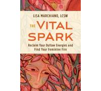 The Vital Spark: Reclaim Your Outlaw Energies and Find Your Feminine Fire NEUF