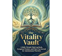 The Vitality Vault: A Daily Chronic Pain Log Book, Symptom Tracker, and Flare-Up Journal for Autoimmune Warriors, 6x9, 120 Pages
