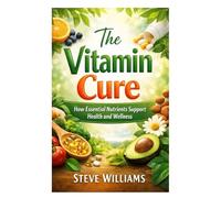 The Vitamin Cure: How Essential Nutrients Support Health and Wellness