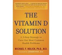 The Vitamin D Solution: A 3-Step Strategy to Cure Our Most Common Health Problems