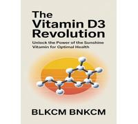 The Vitamin D3 Revolution: Unlock the Power of the Sunshine Vitamin for Optimal Health