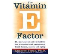 The Vitamin E Factor: The Miraculous Antioxidant for the Prevention and Treatment of Heart Disease, Cancer, and Aging
