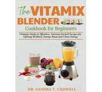 The Vitamix Blender Cookbook For Beginners: Ultimate Guide To Effortless, Nutrient-Packed Recipes For Lifelong Wellness, Energy Boost, And Clean ... Wholesome Eating For A Better Tomorrow)