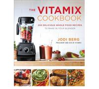 The Vitamix Cookbook: 250 Delicious Whole Food Recipes to Make in Your Blender