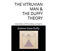 THE VITRUVIAN MAN & THE DUFFY THEORY: A Geometry of Mind, Body, and Spirit