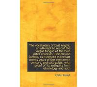 The Vocabulary Of East Anglia; An Attempt To Record The Vulgar Tongue Of The Twin Sister Counties, N