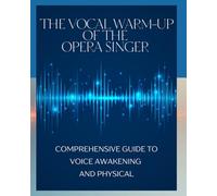 THE VOCAL WARM-UP OF THE OPERA SINGER: Comprehensive Guide to Voice Awakening and physical