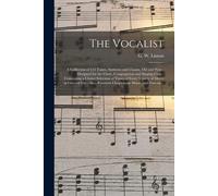 The Vocalist [Microform]: A Collection Of 313 Tunes, Anthems And Chants, Old And New: Designed For The Choir, Congregation And Singing Class: Co