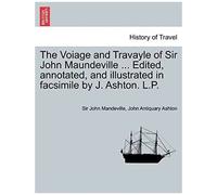 The Voiage And Travayle Of Sir John Maundeville ... Edited, Annotated, And Illustrated In Facsimile By J. Ashton. L.P.