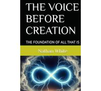 THE VOICE BEFORE CREATION: THE FOUNDATION OF ALL THAT IS