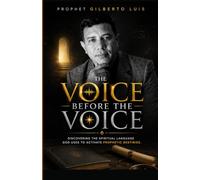 The Voice Before the Voice: Discovering the Spiritual Language God Uses to Activate Prophetic Destinies