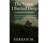 The Voice I Buried Deep: A Journal for Women: A Safe and Sacred Place to Unearth the Words You Buried and Reclaim the Voice You Once Lost