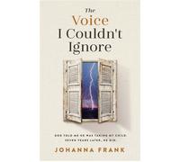 The Voice I Couldn't Ignore God told me he was taking my child. Seven years later, he did. - Johanna Frank - Marrow Publishing - ebook (ePub) - Livre