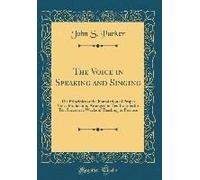 The Voice In Speaking And Singing: The Principles At The Foundation Of Proper Voice Production, Arranged In Ten Lessons For Ten Successive Weeks Of Te