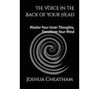 The Voice in the Back of Your Head: Master Your Inner Thoughts, Transform Your Mind