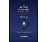 The Voice in Your Head Is Not You: How Three Phrases and One Small Word Can Set You Free