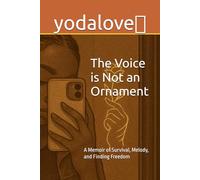 The Voice is Not an Ornament: A Memoir of Survival, Melody, and Finding Freedom